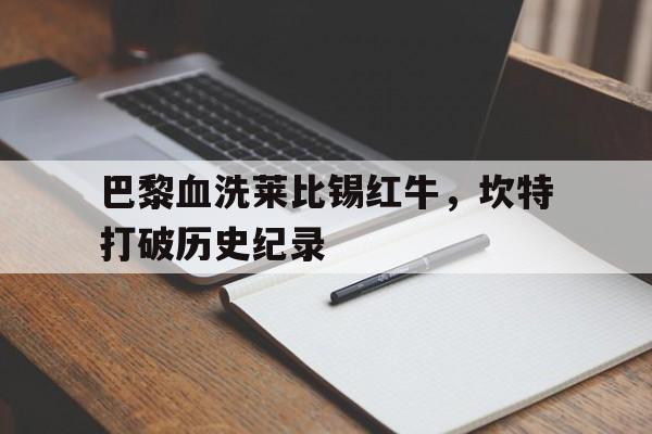 巴黎血洗莱比锡红牛，坎特打破历史纪录的简单介绍